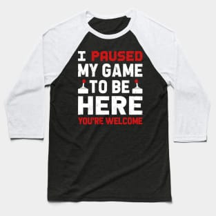 I Paused My Game To Be Here Baseball T-Shirt